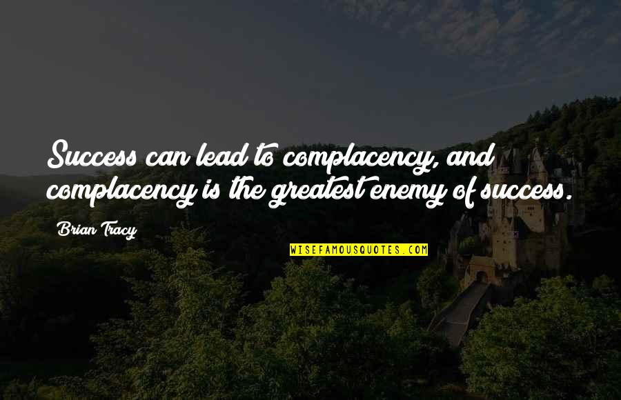Pervaiz Rasheed Quotes By Brian Tracy: Success can lead to complacency, and complacency is