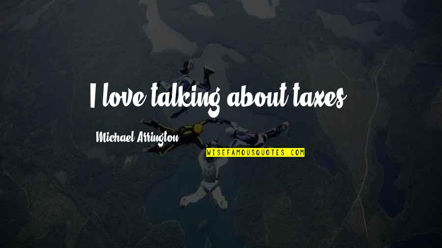 Pervaneler Quotes By Michael Arrington: I love talking about taxes. Pervaneler Quotes By Michael Arrington: I love talking about taxes.