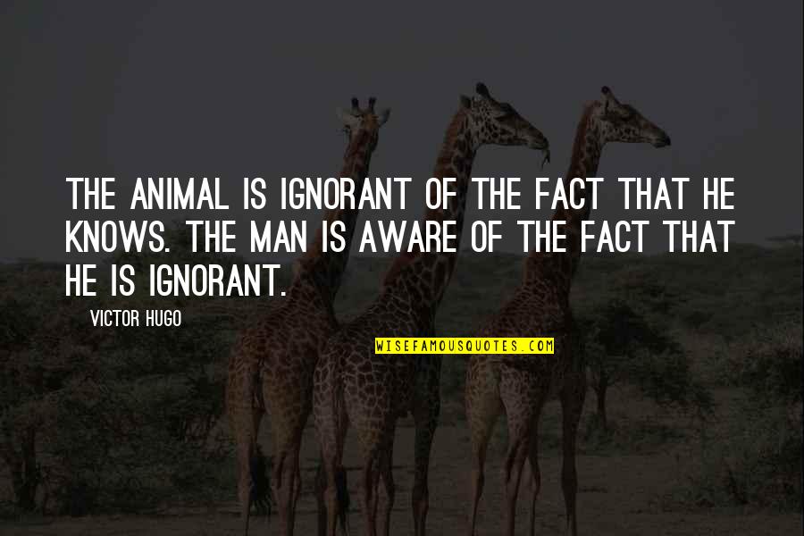 Pervaneler Quotes By Victor Hugo: The animal is ignorant of the fact that Pervaneler Quotes By Victor Hugo: The animal is ignorant of the fact that