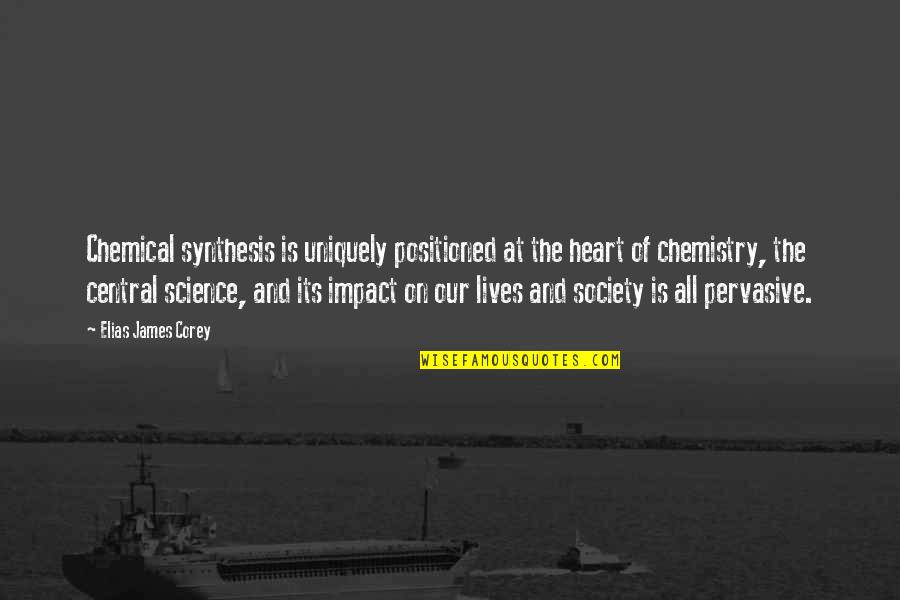 Pervasive Quotes By Elias James Corey: Chemical synthesis is uniquely positioned at the heart