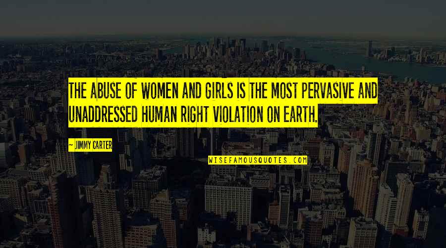 Pervasive Quotes By Jimmy Carter: The abuse of women and girls is the