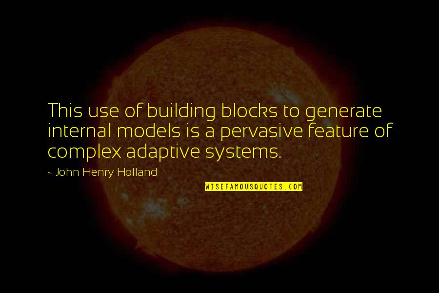 Pervasive Quotes By John Henry Holland: This use of building blocks to generate internal