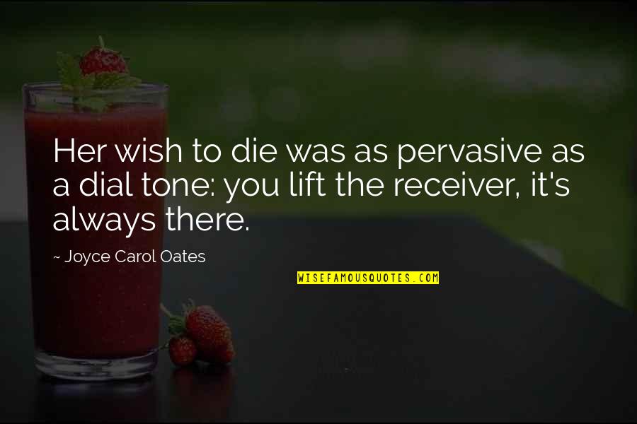 Pervasive Quotes By Joyce Carol Oates: Her wish to die was as pervasive as