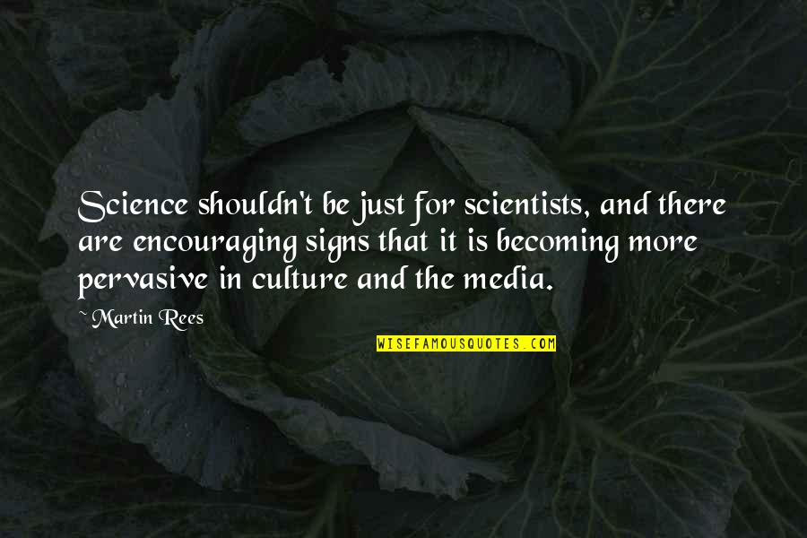 Pervasive Quotes By Martin Rees: Science shouldn't be just for scientists, and there Pervasive Quotes By Martin Rees: Science shouldn't be just for scientists, and there