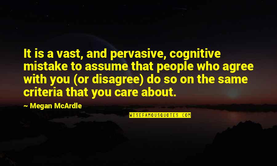 Pervasive Quotes By Megan McArdle: It is a vast, and pervasive, cognitive mistake Pervasive Quotes By Megan McArdle: It is a vast, and pervasive, cognitive mistake