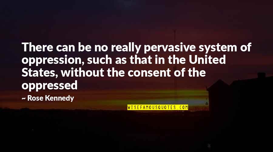 Pervasive Quotes By Rose Kennedy: There can be no really pervasive system of