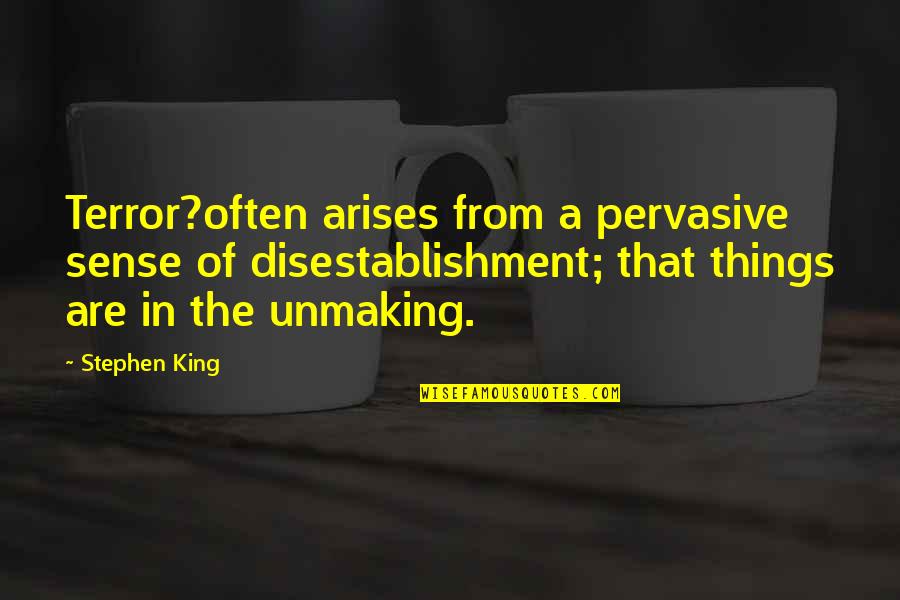 Pervasive Quotes By Stephen King: Terror?often arises from a pervasive sense of disestablishment;