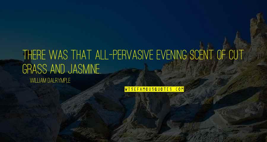 Pervasive Quotes By William Dalrymple: There was that all-pervasive evening scent of cut