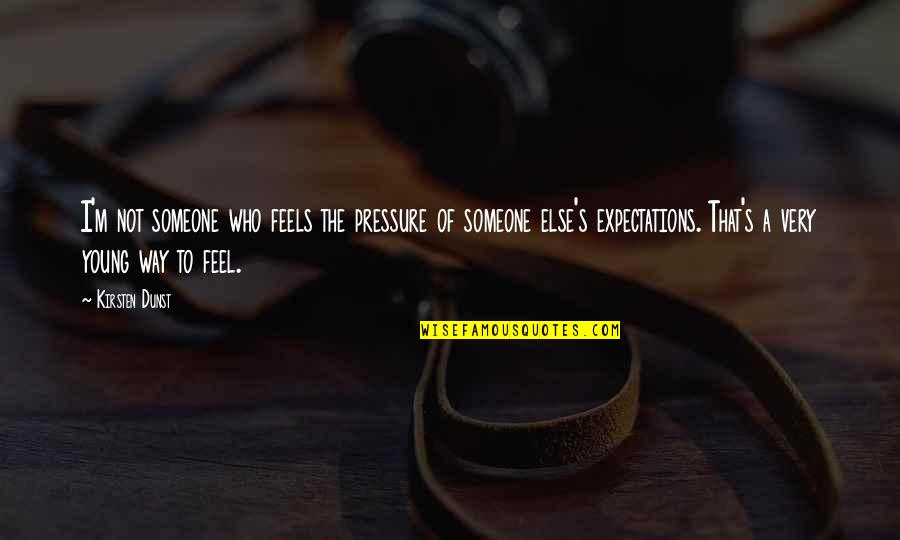 Pervasiveness In A Sentence Quotes By Kirsten Dunst: I'm not someone who feels the pressure of