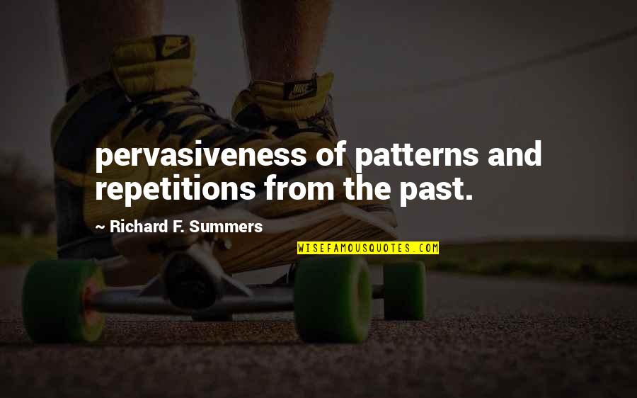 Pervasiveness Quotes By Richard F. Summers: pervasiveness of patterns and repetitions from the past. Pervasiveness Quotes By Richard F. Summers: pervasiveness of patterns and repetitions from the past.