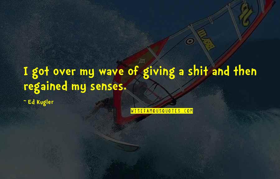 Perveese Quotes By Ed Kugler: I got over my wave of giving a
