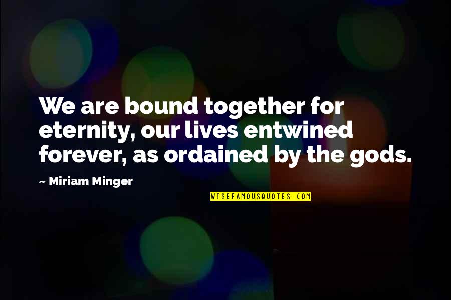 Perveese Quotes By Miriam Minger: We are bound together for eternity, our lives Perveese Quotes By Miriam Minger: We are bound together for eternity, our lives