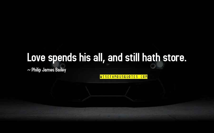 Perveese Quotes By Philip James Bailey: Love spends his all, and still hath store. Perveese Quotes By Philip James Bailey: Love spends his all, and still hath store.