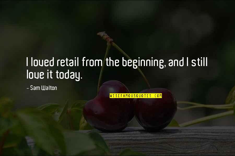 Pervenche Blue Quotes By Sam Walton: I loved retail from the beginning, and I