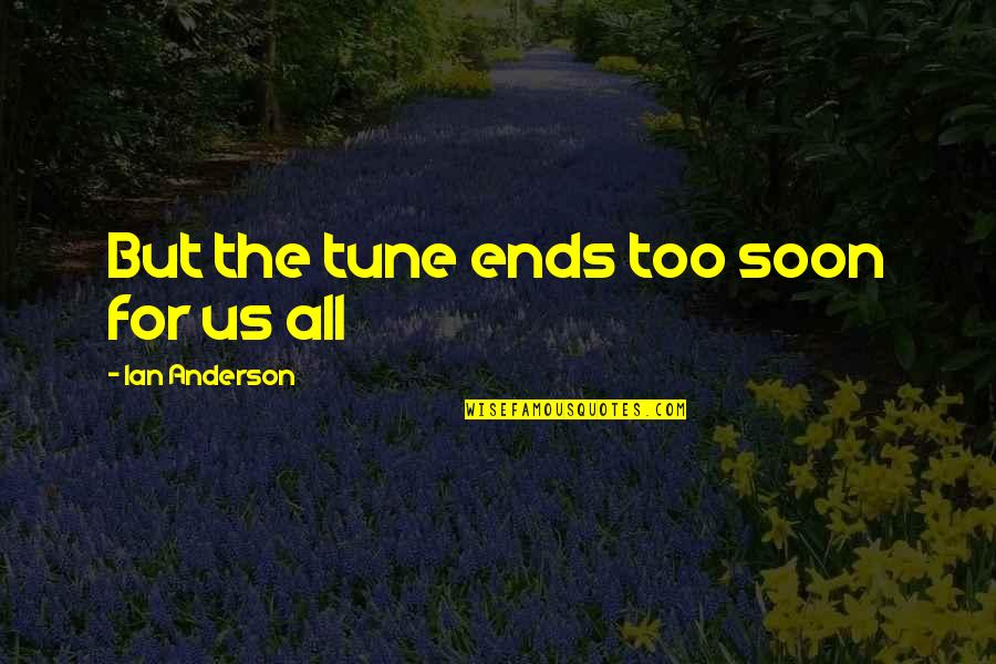 Pervers Quotes By Ian Anderson: But the tune ends too soon for us