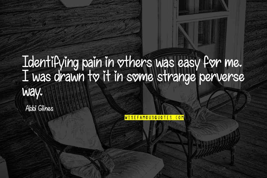 Perverse Quotes By Abbi Glines: Identifying pain in others was easy for me.