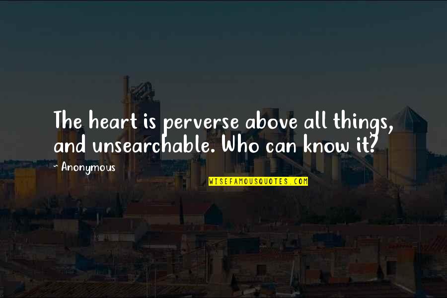 Perverse Quotes By Anonymous: The heart is perverse above all things, and