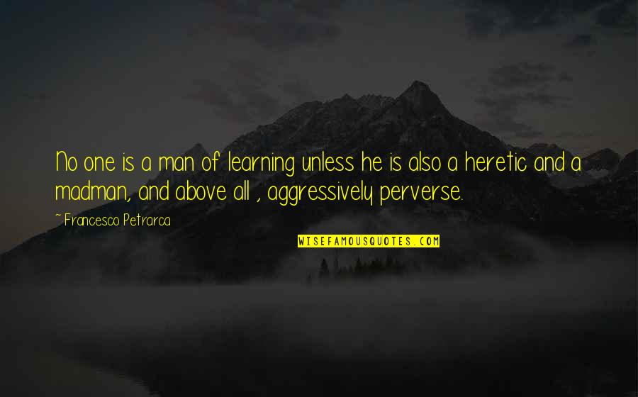 Perverse Quotes By Francesco Petrarca: No one is a man of learning unless