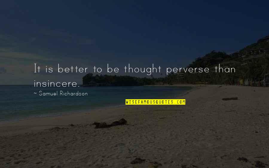 Perverse Quotes By Samuel Richardson: It is better to be thought perverse than
