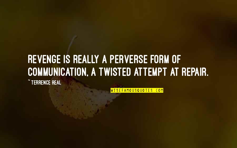 Perverse Quotes By Terrence Real: Revenge is really a perverse form of communication,