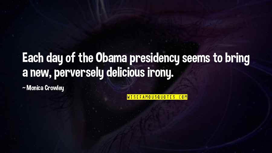 Perversely Quotes By Monica Crowley: Each day of the Obama presidency seems to