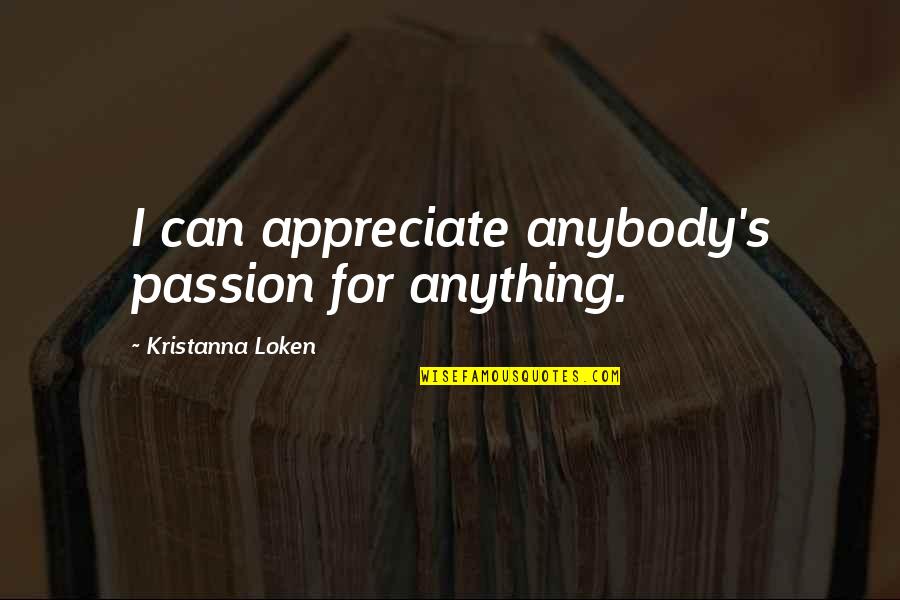 Perversidade Quotes By Kristanna Loken: I can appreciate anybody's passion for anything. Perversidade Quotes By Kristanna Loken: I can appreciate anybody's passion for anything.