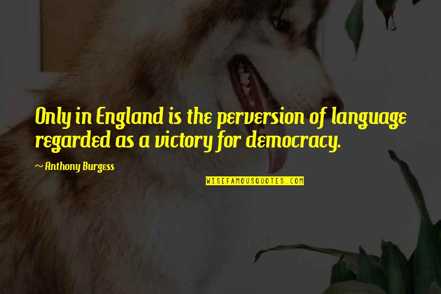 Perversion Quotes By Anthony Burgess: Only in England is the perversion of language