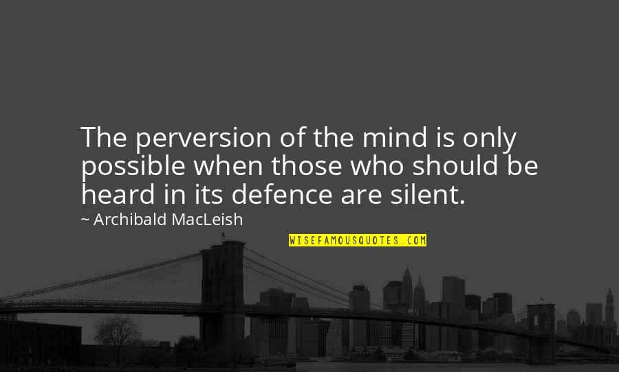 Perversion Quotes By Archibald MacLeish: The perversion of the mind is only possible