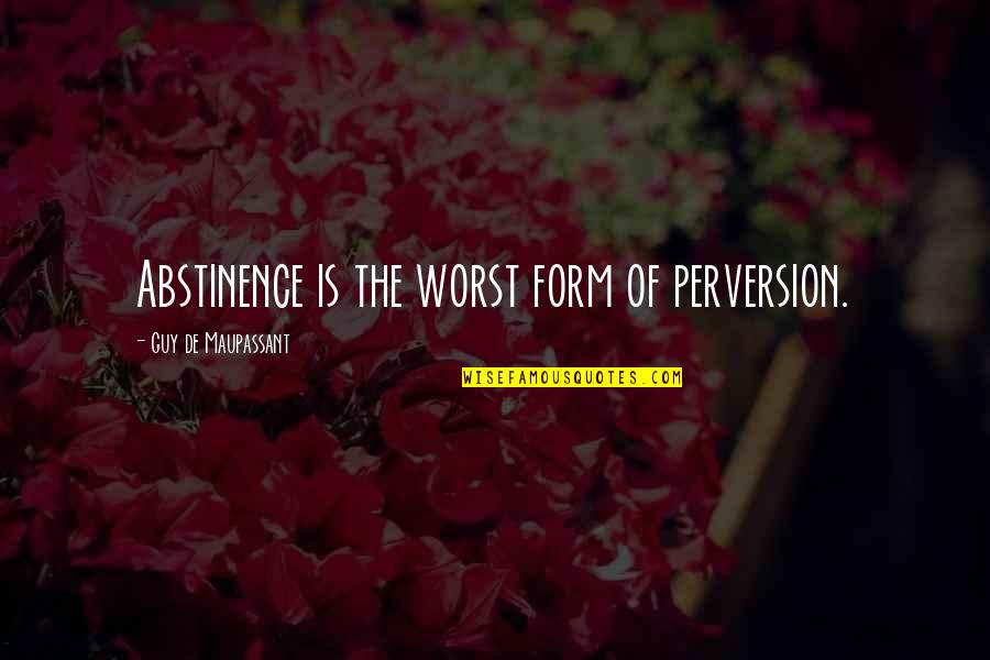 Perversion Quotes By Guy De Maupassant: Abstinence is the worst form of perversion.