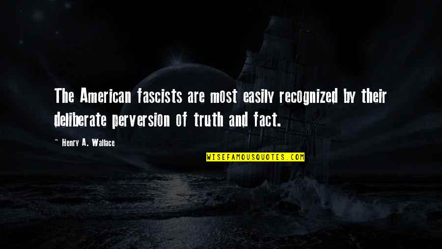 Perversion Quotes By Henry A. Wallace: The American fascists are most easily recognized by