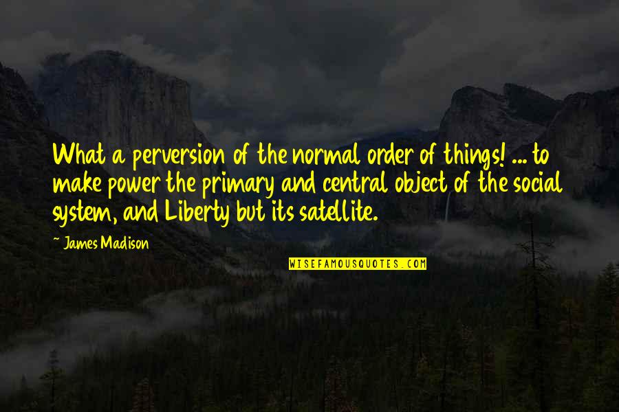 Perversion Quotes By James Madison: What a perversion of the normal order of