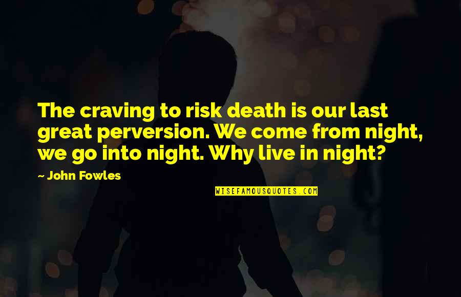Perversion Quotes By John Fowles: The craving to risk death is our last