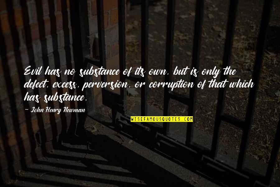 Perversion Quotes By John Henry Newman: Evil has no substance of its own, but