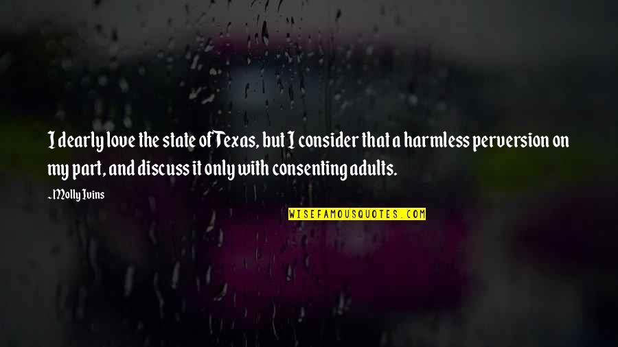 Perversion Quotes By Molly Ivins: I dearly love the state of Texas, but