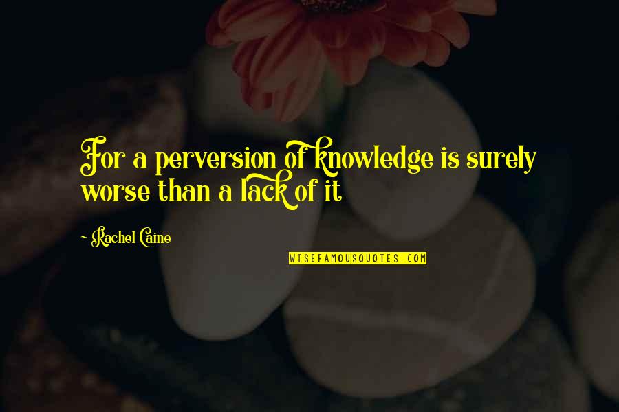 Perversion Quotes By Rachel Caine: For a perversion of knowledge is surely worse