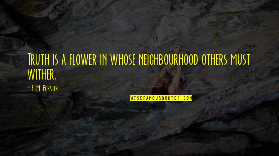 Perversiones Definicion Quotes By E. M. Forster: Truth is a flower in whose neighbourhood others Perversiones Definicion Quotes By E. M. Forster: Truth is a flower in whose neighbourhood others