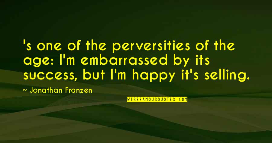 Perversities Quotes By Jonathan Franzen: 's one of the perversities of the age: