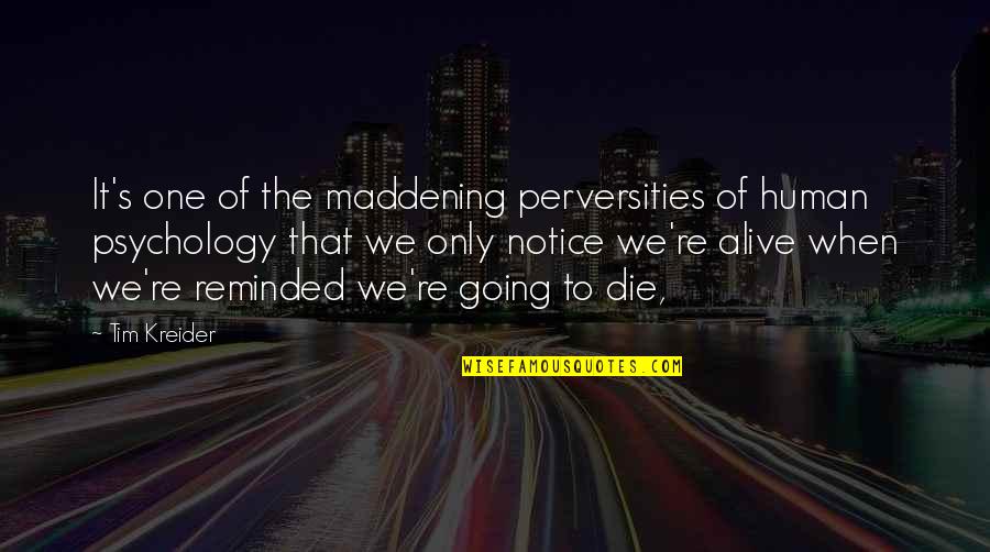 Perversities Quotes By Tim Kreider: It's one of the maddening perversities of human Perversities Quotes By Tim Kreider: It's one of the maddening perversities of human
