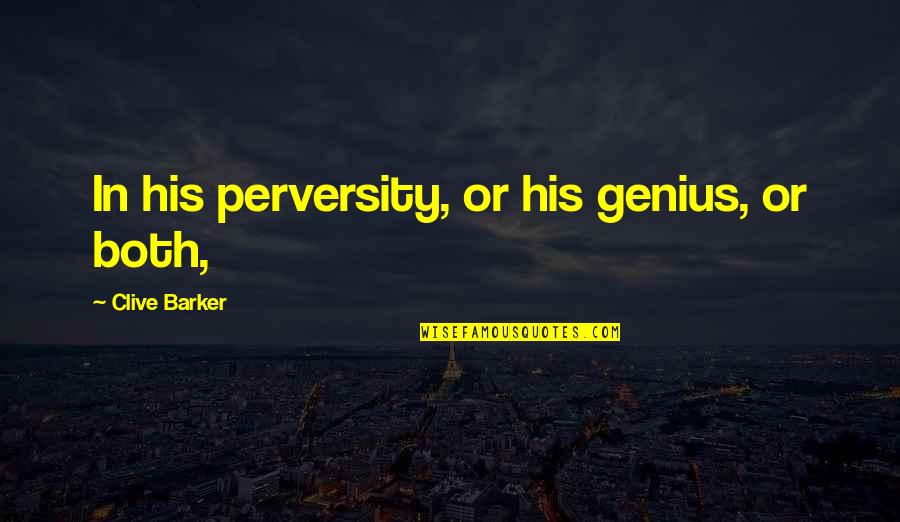Perversity Quotes By Clive Barker: In his perversity, or his genius, or both,