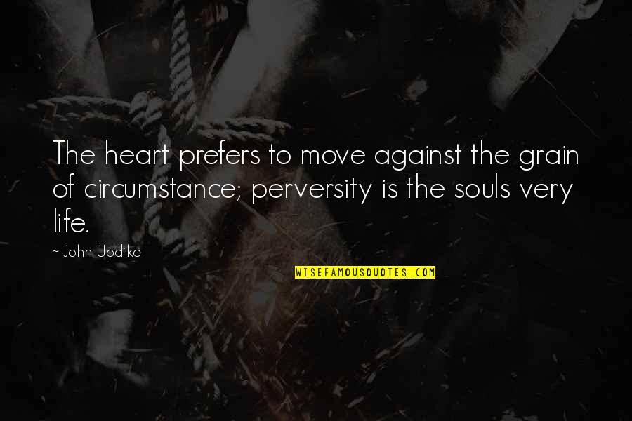 Perversity Quotes By John Updike: The heart prefers to move against the grain