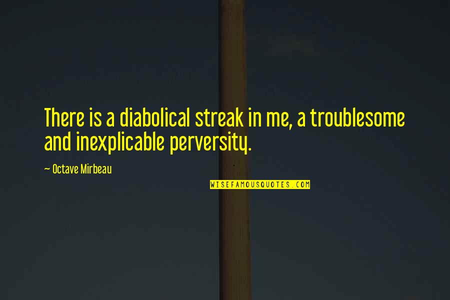 Perversity Quotes By Octave Mirbeau: There is a diabolical streak in me, a