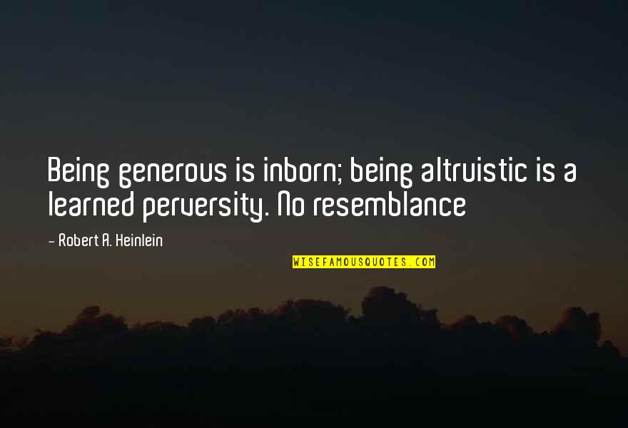 Perversity's Quotes By Robert A. Heinlein: Being generous is inborn; being altruistic is a