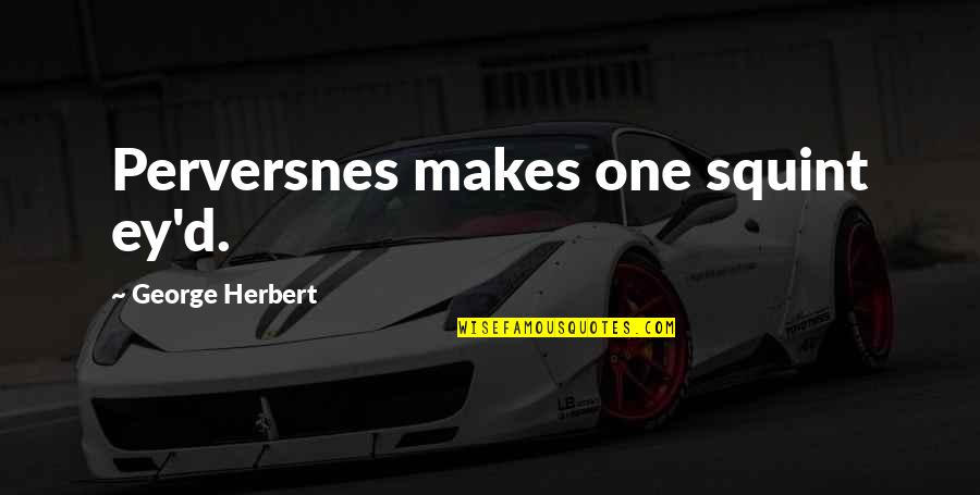 Perversnes Quotes By George Herbert: Perversnes makes one squint ey'd. Perversnes Quotes By George Herbert: Perversnes makes one squint ey'd.