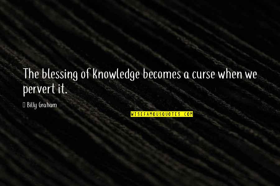 Pervert Quotes By Billy Graham: The blessing of knowledge becomes a curse when