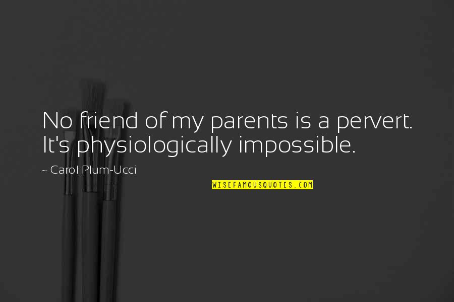 Pervert Quotes By Carol Plum-Ucci: No friend of my parents is a pervert.