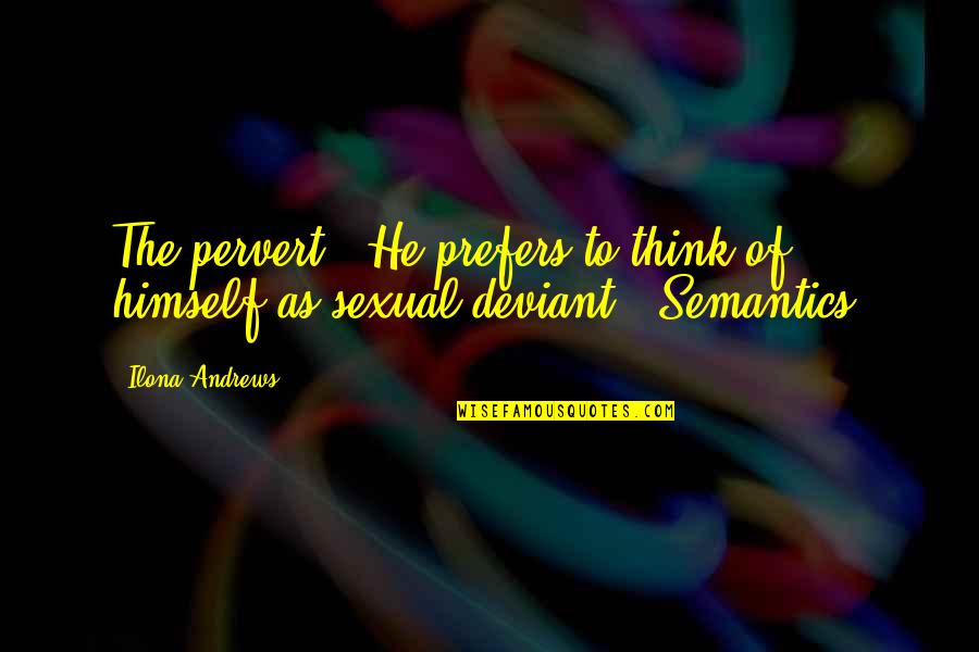 Pervert Quotes By Ilona Andrews: The pervert.""He prefers to think of himself as