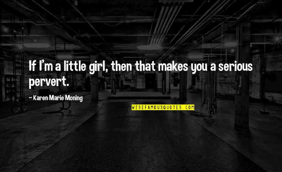 Pervert Quotes By Karen Marie Moning: If I'm a little girl, then that makes