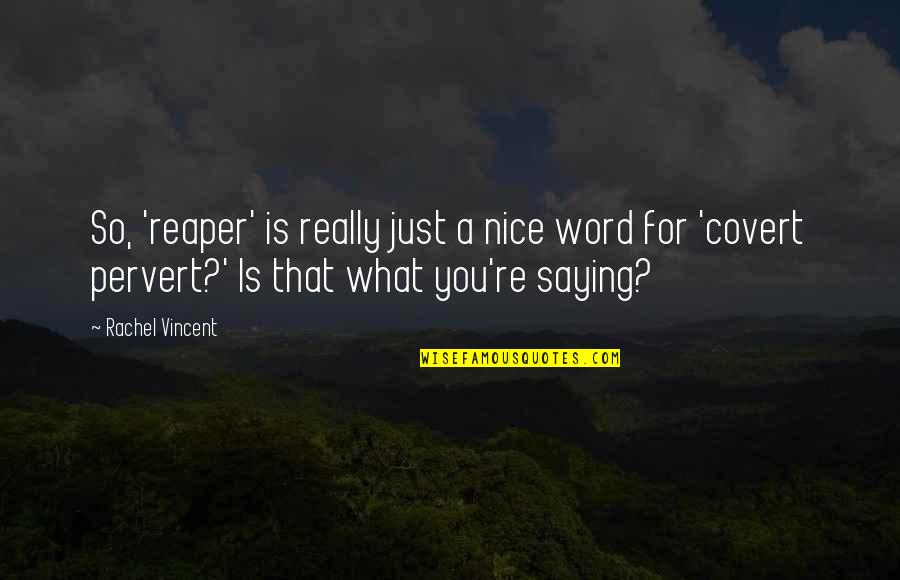 Pervert Quotes By Rachel Vincent: So, 'reaper' is really just a nice word