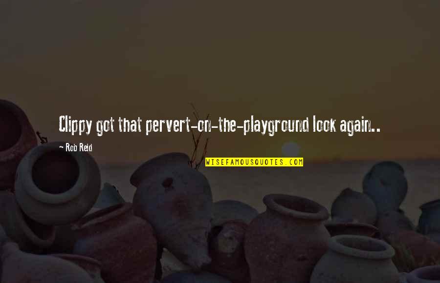 Pervert Quotes By Rob Reid: Clippy got that pervert-on-the-playground look again..