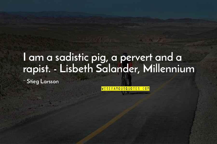 Pervert Quotes By Stieg Larsson: I am a sadistic pig, a pervert and